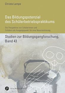 Das Bildungspotenzial des Schülerbetriebspraktikums: Die Perspektive von Schülerinnen und Schülern als Ausgangspunkt für eine Neuorientierung (Studien zur Bildungsgangforschung)