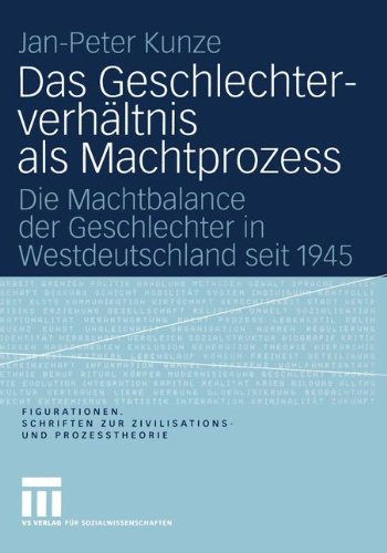 Das Geschlechterverhältnis als Machtprozess: Die Machtbalance der Geschlechter in Westdeutschland seit 1945 (Figurationen. Schriften zur Zivilisations- und Prozesstheorie)