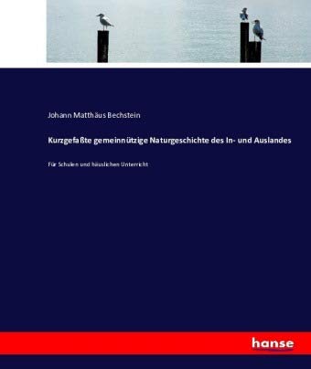 Kurzgefaßte gemeinnützige Naturgeschichte des In- und Auslandes: Für Schulen und häuslichen Unterricht