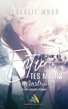 Entre tes mains, reconstruire: Livre lesbien, roman lesbien