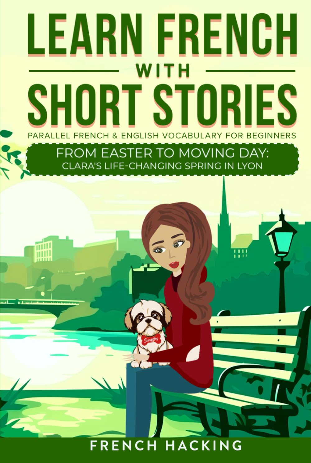 Learn French With Short Stories - Parallel French & English Vocabulary for Beginners: From Easter to Moving Day: Clara's Life-Changing Spring in Lyon ... French with The Adventures of Clara, Band 4)