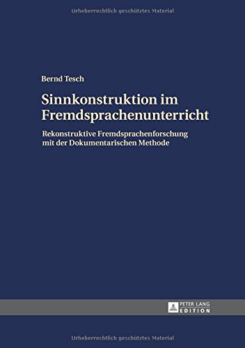 Sinnkonstruktion im Fremdsprachenunterricht: Rekonstruktive Fremdsprachenforschung mit der Dokumentarischen Methode
