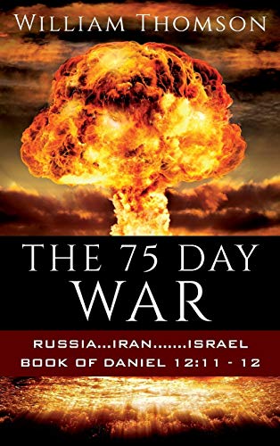 THE 75 DAY WAR: RUSSIA...IRAN.......ISRAEL BOOK OF DANIEL 12:11- 12