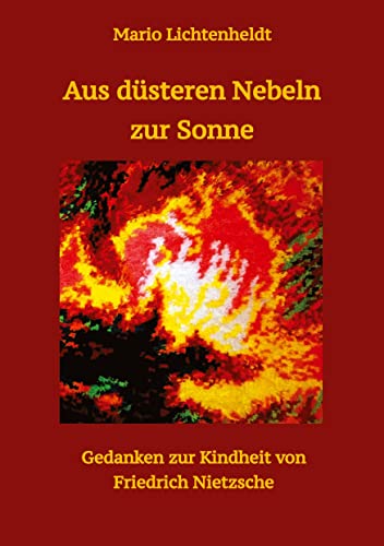 Aus düsteren Nebeln zur Sonne: Gedanken zur Kindheit von Friedrich Nietzsche