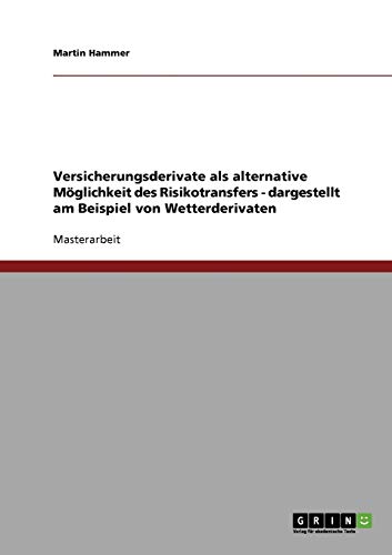 Versicherungsderivate als alternative Möglichkeit des Risikotransfers - dargestellt am Beispiel von Wetterderivaten