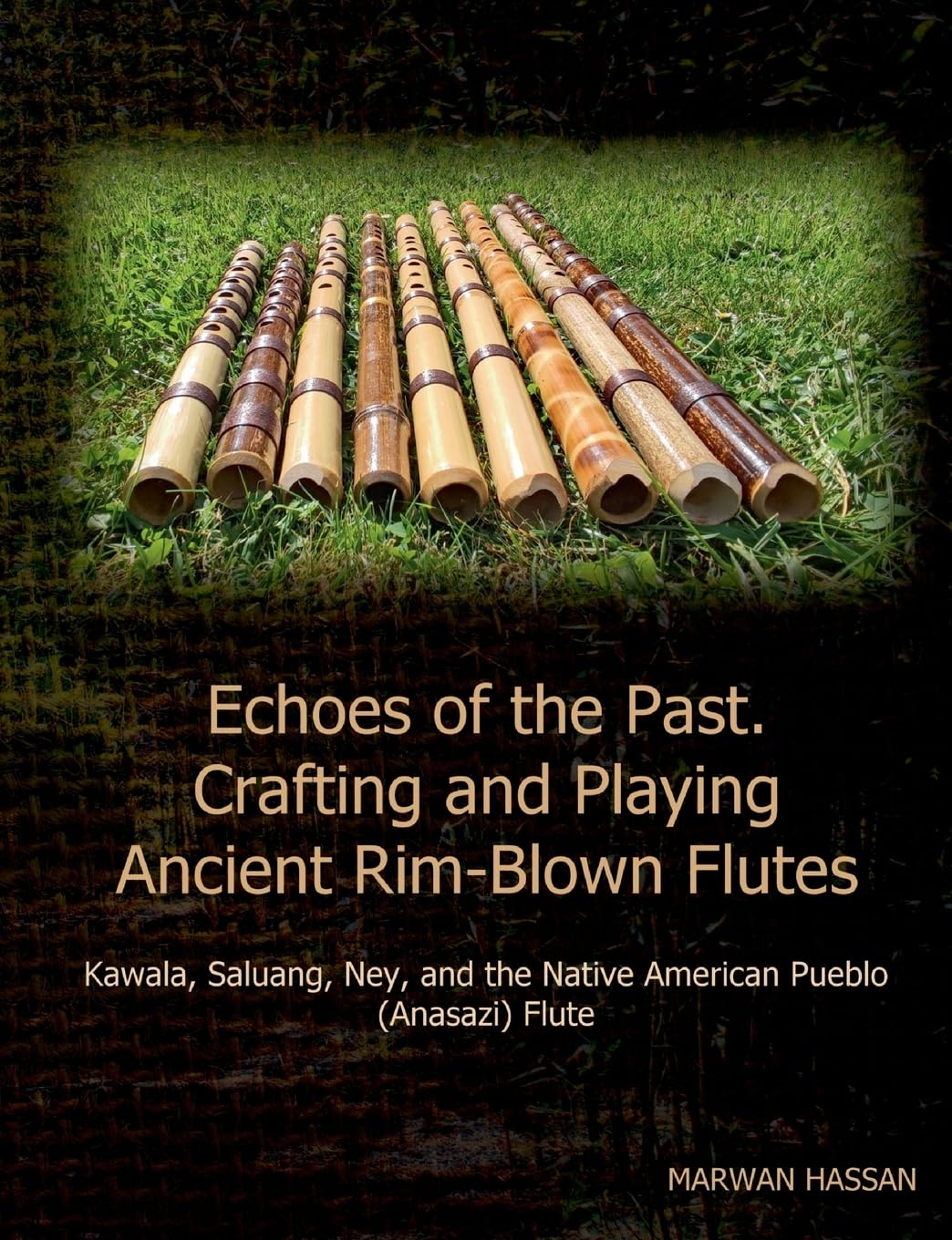 Echoes of the Past. Crafting and Playing Ancient Rim-Blown Flutes: Kawala, Saluang, Ney, and the Native American Pueblo (Anasazi) Flute