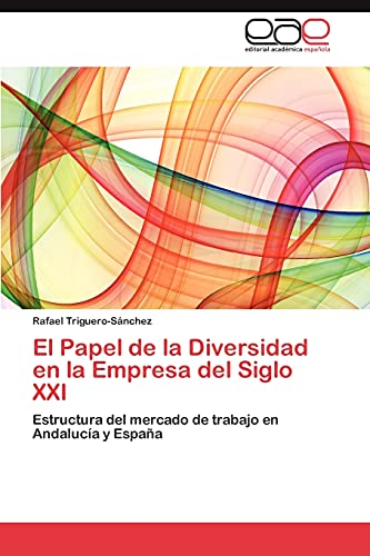 El Papel de la Diversidad en la Empresa del Siglo XXI: Estructura del mercado de trabajo en Andalucía y España