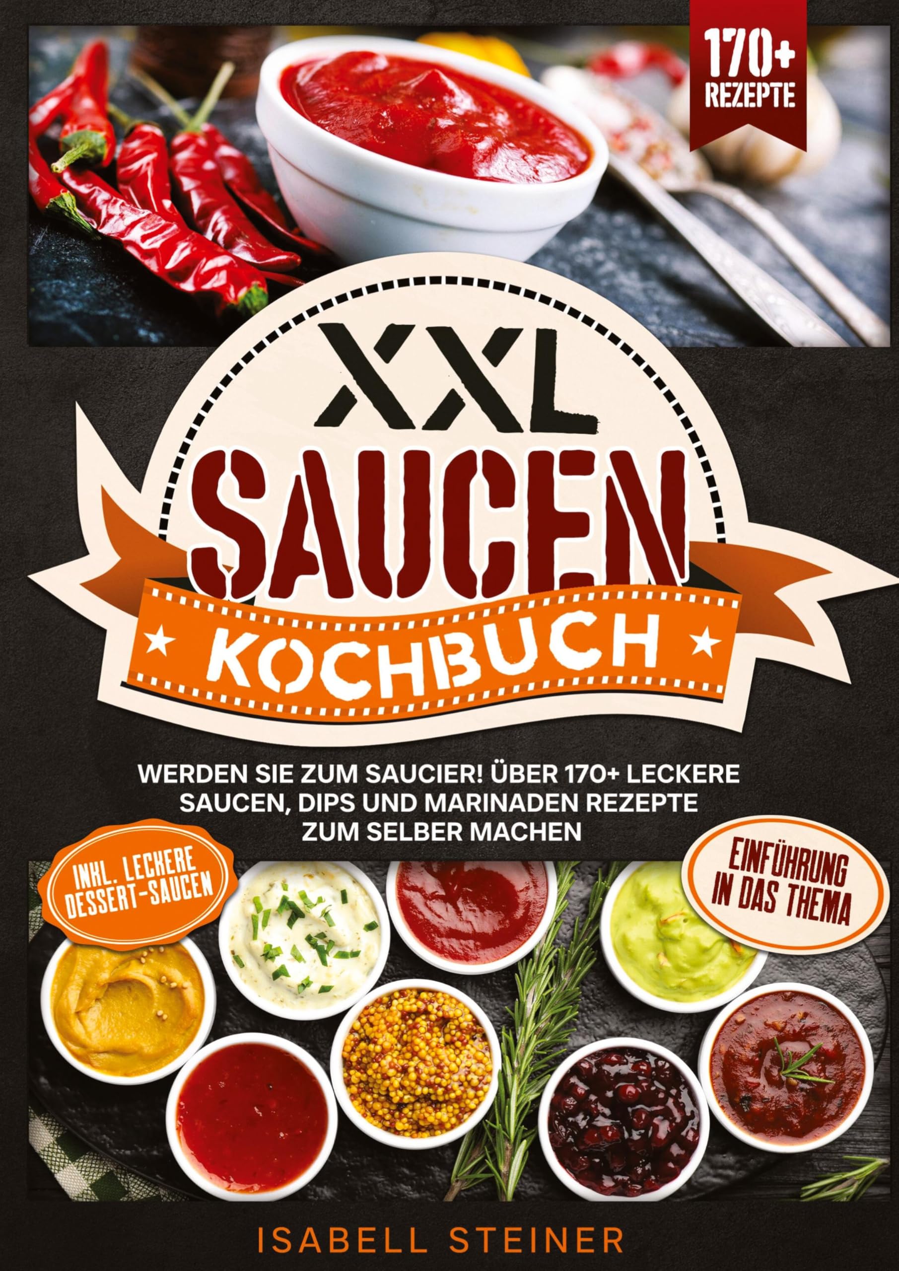 XXL Saucen Kochbuch: Werden Sie zum Saucier! Über 170+ leckere Saucen, Dips und Marinaden Rezepte zum selber machen