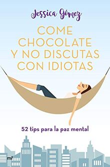 Come chocolate y no discutas con idiotas: #52 tips para la paz mental (Fuera de Colección)