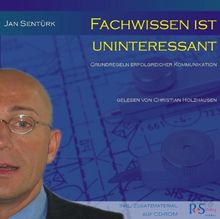 Fachwissen ist uninteressant: 1. Grundregeln erfolgreicher Kommunikation