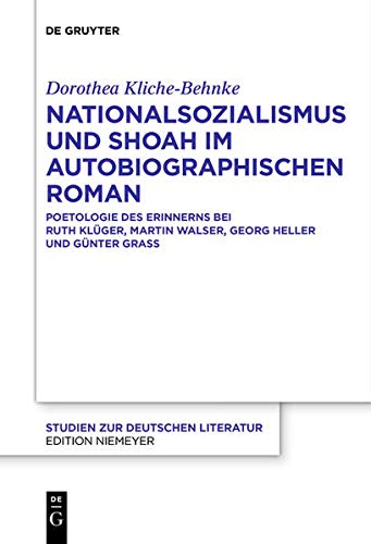 Nationalsozialismus und Shoah im autobiographischen Roman: Poetologie des Erinnerns bei Ruth Klüger, Martin Walser, Georg Heller und Günter Grass (Studien Zur Deutschen Literatur, 212, Band 212)