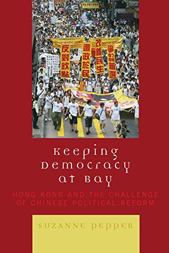 Keeping Democracy at Bay: Hong Kong and the Challenge of Chinese Political Reform