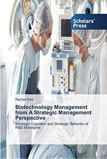 Biotechnology Management from A Strategic Management Perspective: Strategic Cognition and Strategic Behavior of R&D Managers