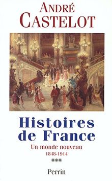 Histoires de France. Vol. 3. Un monde nouveau, 1848-1914