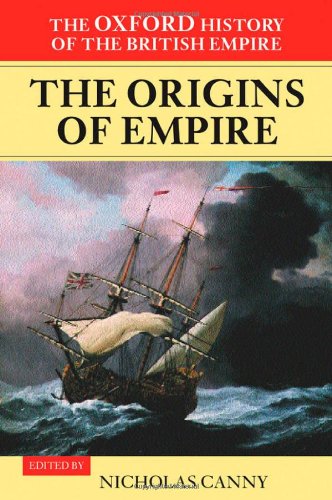 The Oxford History of the British Empire: Volume I: The Origins of Empire: British Overseas Enterprise to the Close of the Seventeenth Century: 1