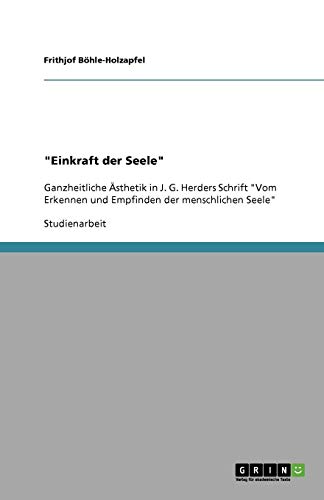 Einkraft der Seele: Ganzheitliche Ästhetik in J. G. Herders Schrift Vom Erkennen und Empfinden der menschlichen Seele