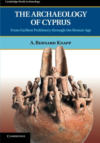 The Archaeology of Cyprus: From Earliest Prehistory through the Bronze Age (Cambridge World Archaeology)