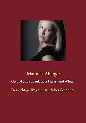 Gesund und schlank trotz Herbst und Winter:: Der richtige Weg zu natürlicher Schönheit