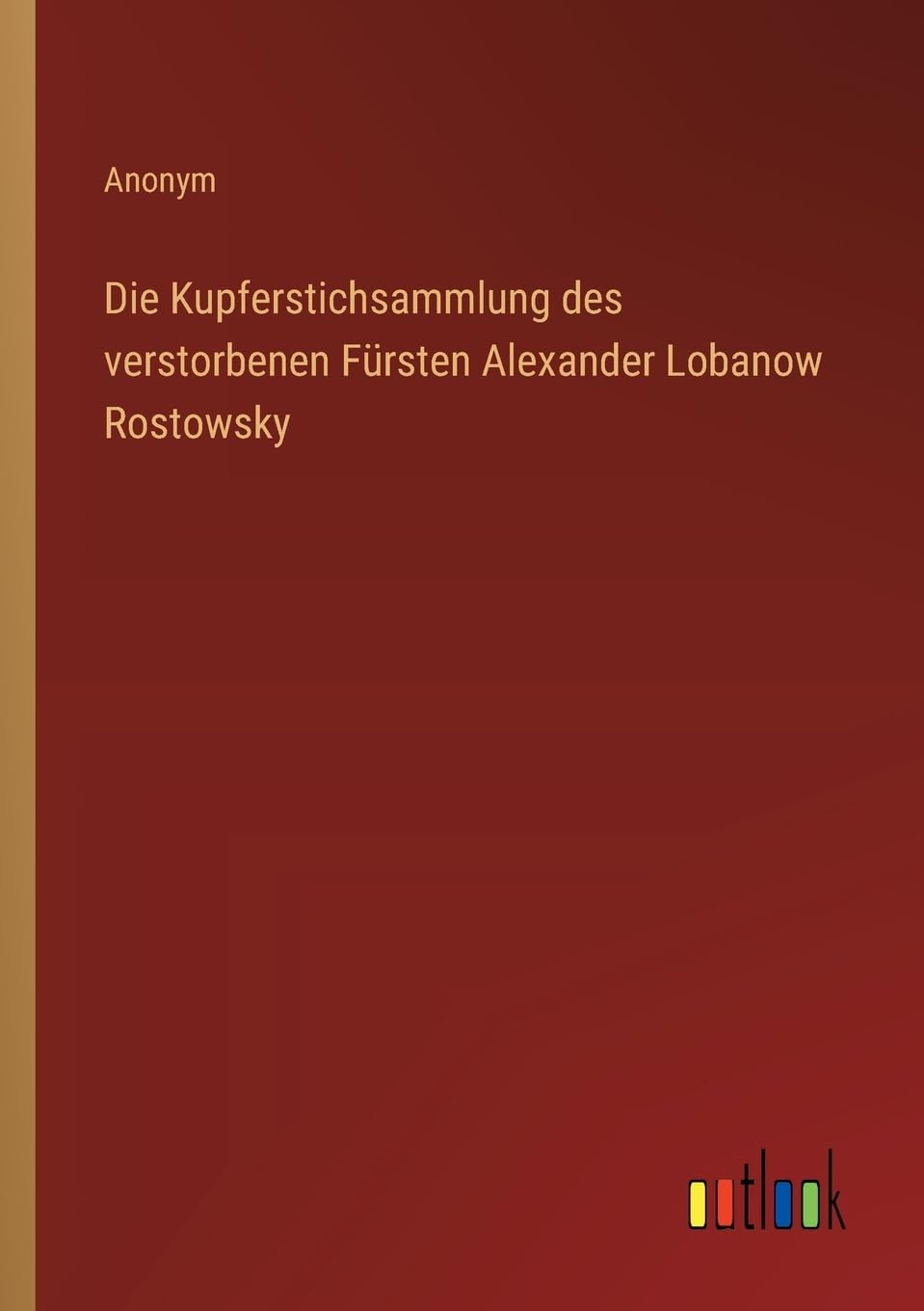 Die Kupferstichsammlung des verstorbenen Fürsten Alexander Lobanow Rostowsky
