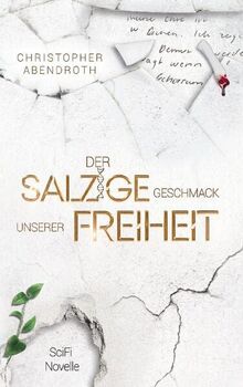 Der salzige Geschmack unserer Freiheit: eine dystopische SciFi-Novelle