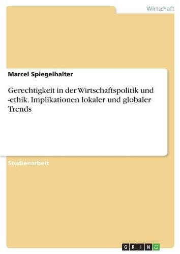 Gerechtigkeit in der Wirtschaftspolitik und -ethik. Implikationen lokaler und globaler Trends