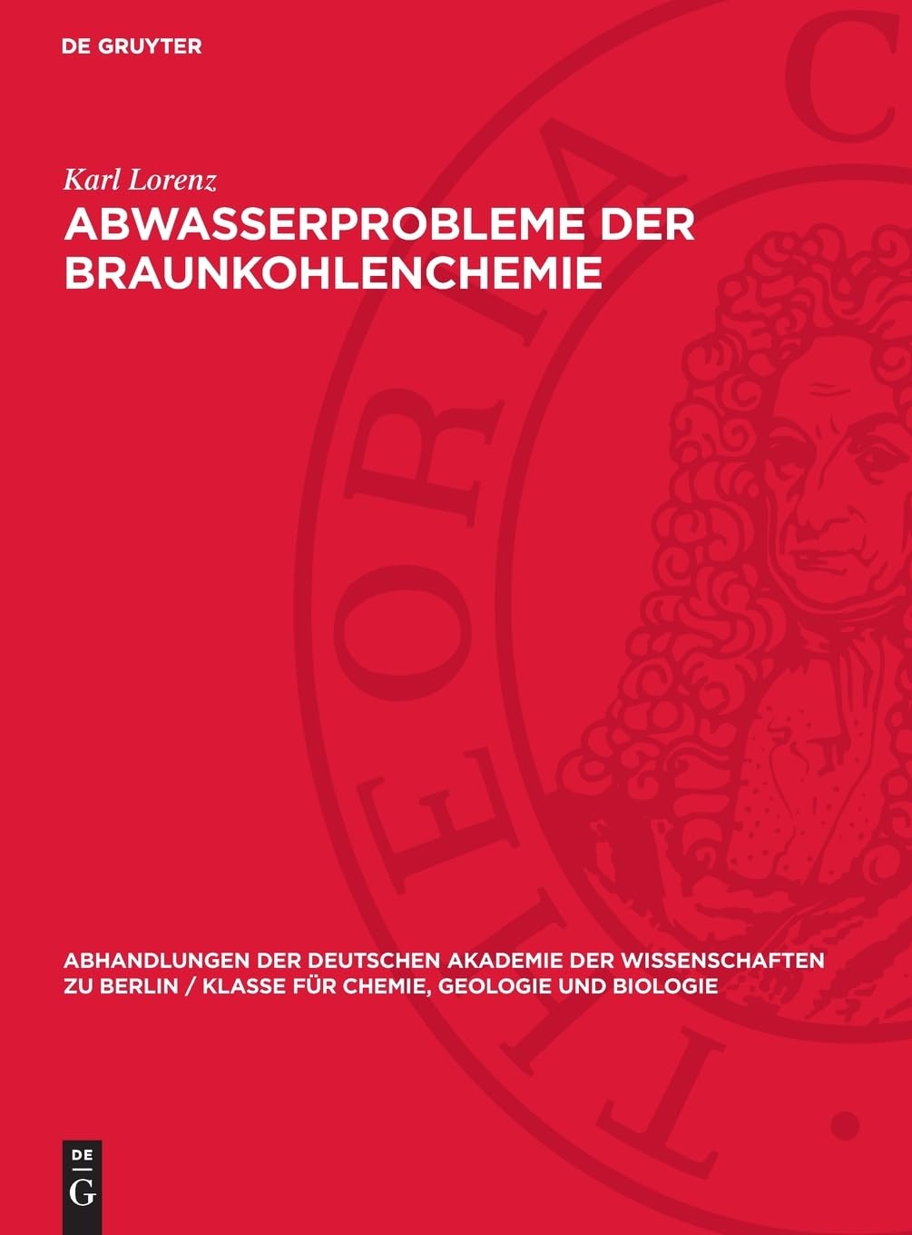 Abwasserprobleme der Braunkohlenchemie (Abhandlungen der Deutschen Akademie der Wissenschaften zu Berlin / Klasse für Chemie, Geologie und Biologie, 1957,1)
