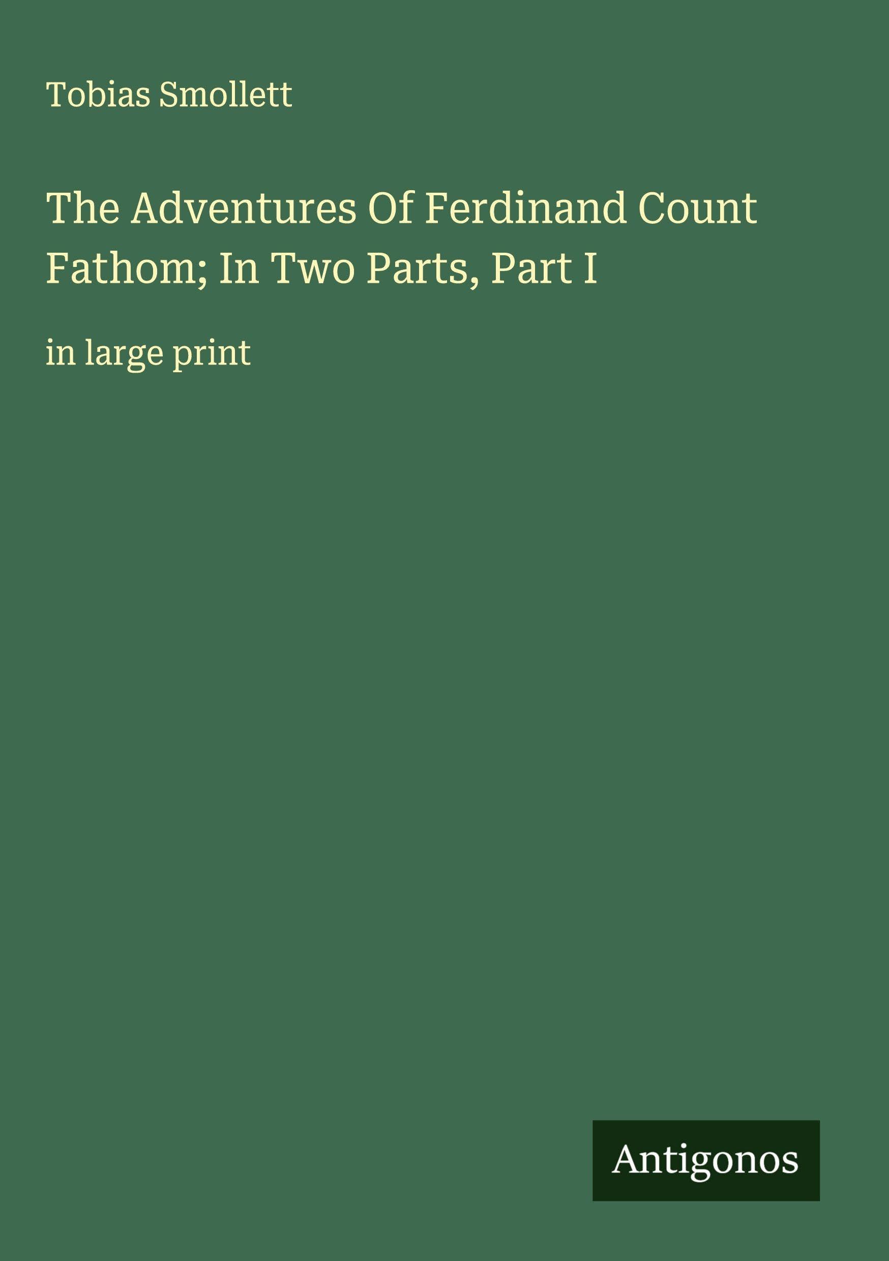 The Adventures Of Ferdinand Count Fathom; In Two Parts, Part I: in large print