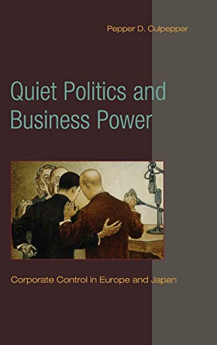 Quiet Politics and Business Power: Corporate Control in Europe and Japan (Cambridge Studies in Comparative Politics)