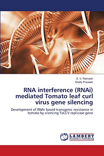 RNA interference (RNAi) mediated Tomato leaf curl virus gene silencing: Development of RNAi based transgenic resistance in tomato by silencing ToLCV replicase gene