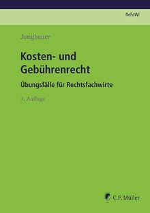 Kosten- und Gebührenrecht: Übungsfälle für Rechtsfachwirte (Prüfungsvorbereitung Rechtsfachwirte (ReFaWi))