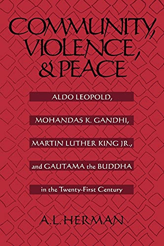 Community, Violence, and Peace: Aldo Leopold, Mohandas K. Gandhi, Martin Luther King, Jr. and Gautama the Buddha in the Twenty-First Century