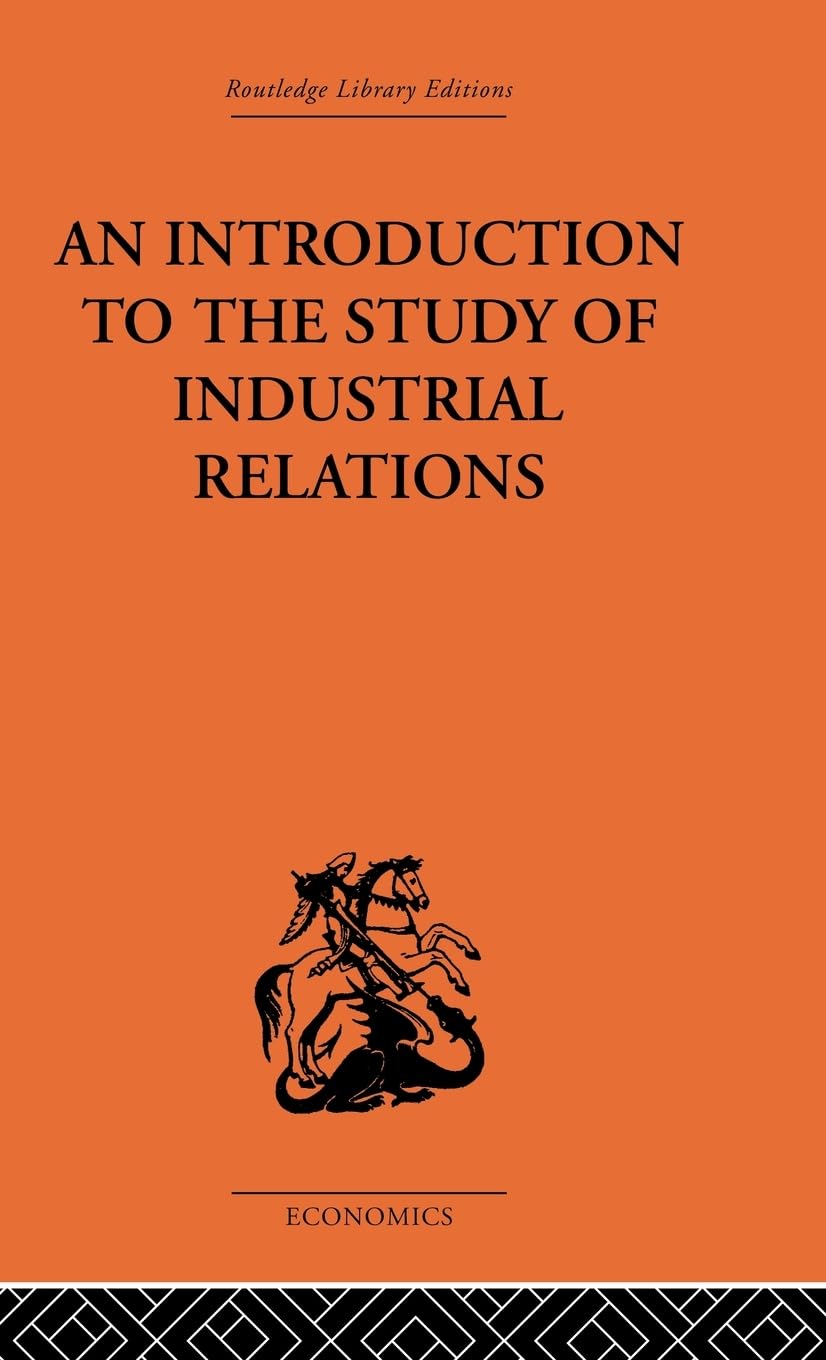 An Introduction to the Study of Industrial Relations (Routledge Library Editions-Economics, 78)