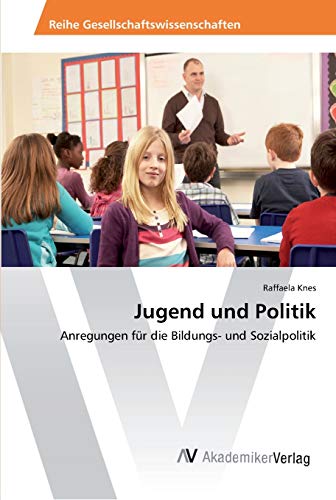 Jugend und Politik: Anregungen für die Bildungs- und Sozialpolitik