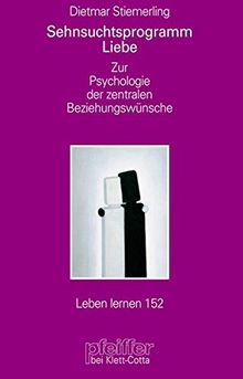 Sehnsuchtsprogramm Liebe. Zur Psychologie der zentralen Beziehungswünsche (Leben Lernen 152)