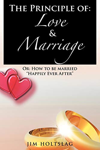 The Principle of: Love & Marriage: Or: How to be married Happily Ever After