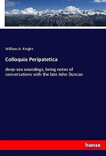 Colloquia Peripatetica: deep-sea soundings, being notes of conversations with the late John Duncan