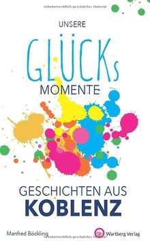 Unsere Glücksmomente - Geschichten aus Koblenz (Glücksgeschichten)