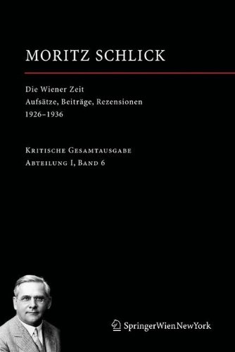 Die Wiener Zeit: Aufsätze, Beiträge, Rezensionen 1926–1936: Aufsatze, Beitrage, Rezensionen 1926-1936 (Moritz Schlick. Gesamtausgabe, Band 6)
