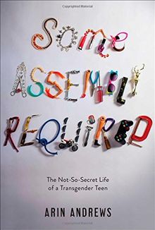 Some Assembly Required: The Not-So-Secret Life of a Transgender Teen