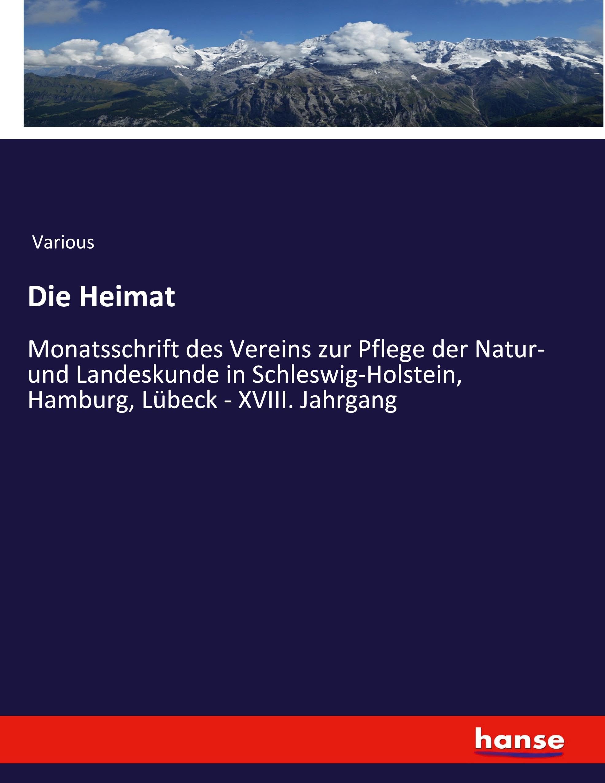 Die Heimat: Monatsschrift des Vereins zur Pflege der Natur- und Landeskunde in Schleswig-Holstein, Hamburg, Lübeck - XVIII. Jahrgang