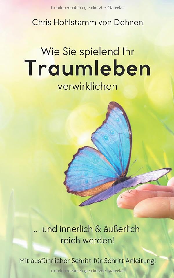 Wie Sie spielend Ihr Traumleben verwirklichen: ... und innerlich & äußerlich reich werden!