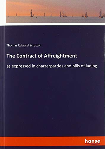 The Contract of Affreightment: as expressed in charterparties and bills of lading