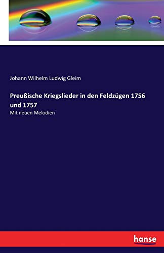 Preußische Kriegslieder in den Feldzügen 1756 und 1757: Mit neuen Melodien