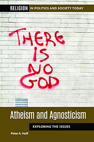 Atheism and Agnosticism: Exploring the Issues (Religion in Politics and Society Today)