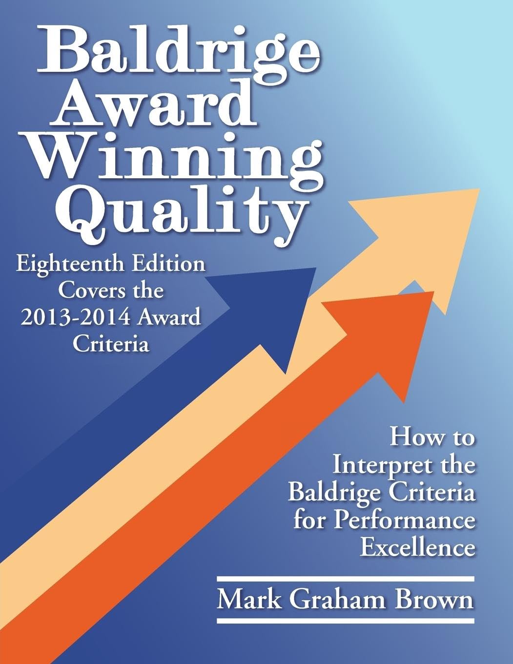 Baldrige Award Winning Quality - 18th Edition: How to Interpret the Baldrige Criteria for Performance Excellence