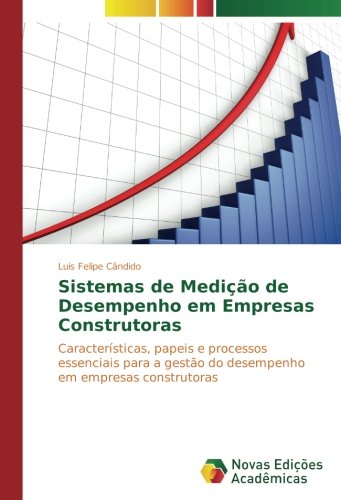 Sistemas de Medição de Desempenho em Empresas Construtoras: Características, papeis e processos essenciais para a gestão do desempenho em empresas construtoras
