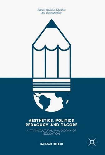 Aesthetics, Politics, Pedagogy and Tagore: A Transcultural Philosophy of Education (Palgrave Studies in Education and Transculturalism)