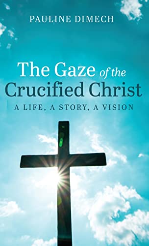 The Gaze of the Crucified Christ: A Life, a Story, a Vision