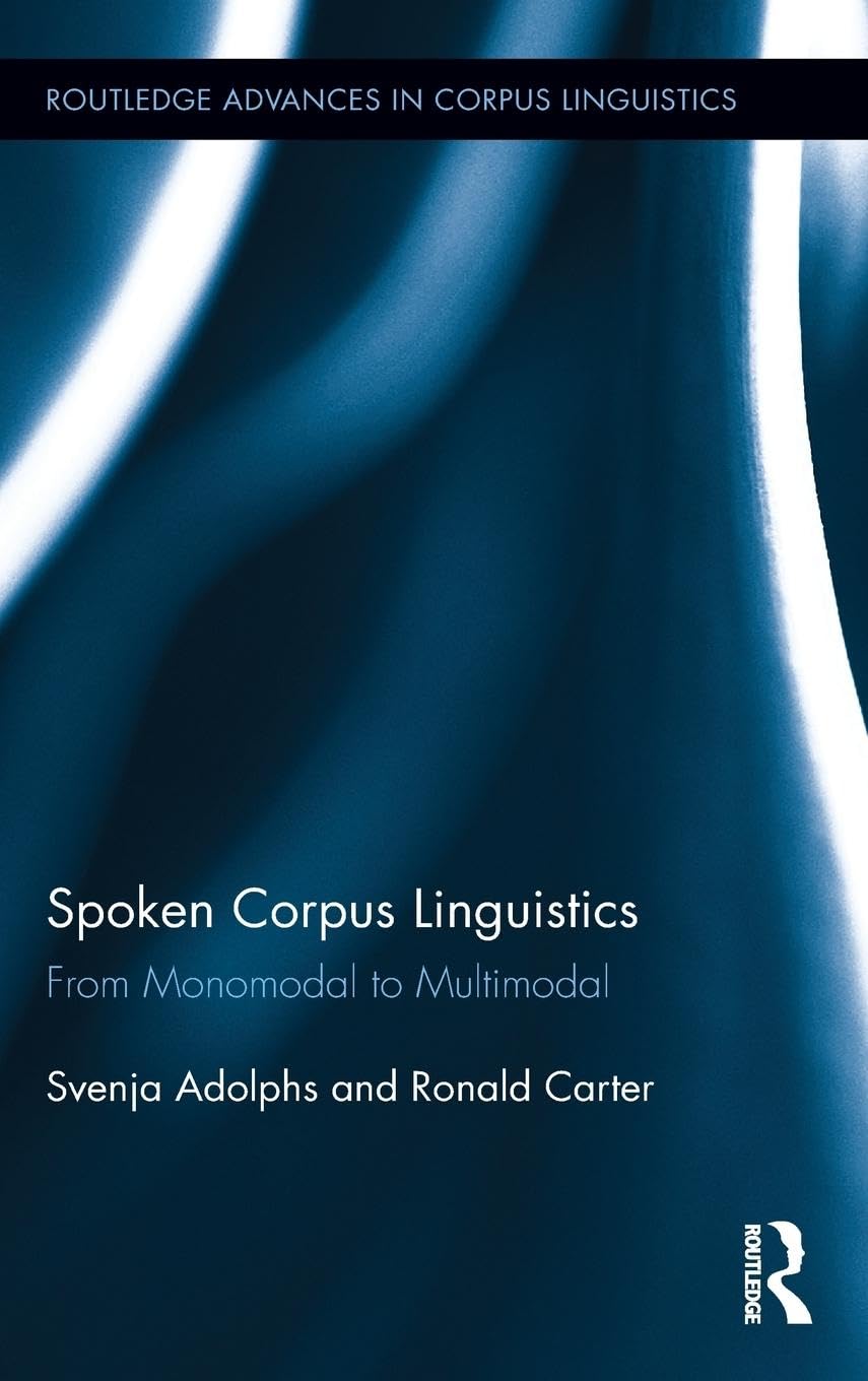 Spoken Corpus Linguistics: From Monomodal to Multimodal (Routledge Advances in Corpus Linguistics, 15, Band 15)