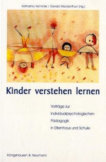 Kinder verstehen lernen: Vorträge zur individualpsychologischen Pädagogik in Elternhaus und Schule